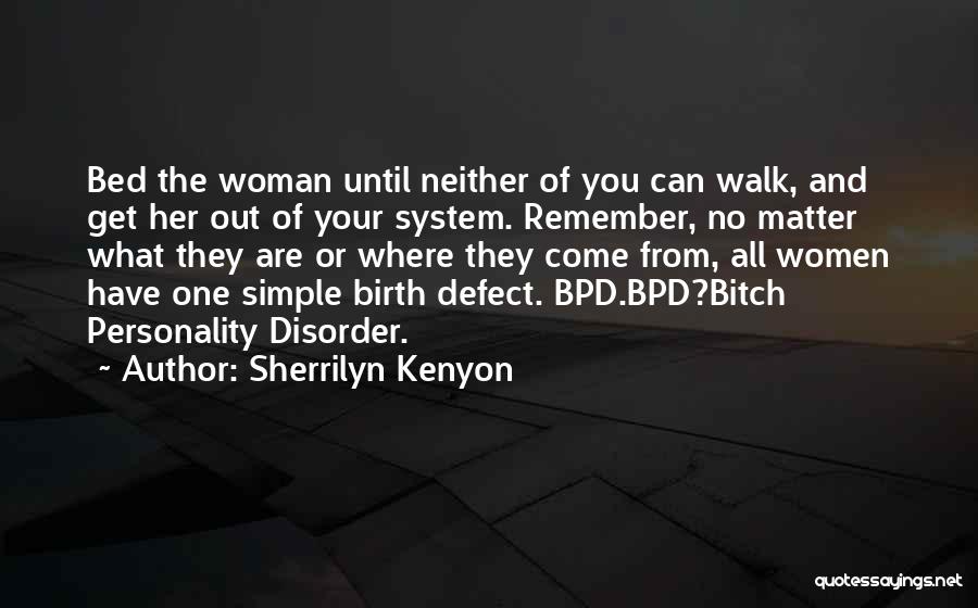 Sherrilyn Kenyon Quotes: Bed The Woman Until Neither Of You Can Walk, And Get Her Out Of Your System. Remember, No Matter What