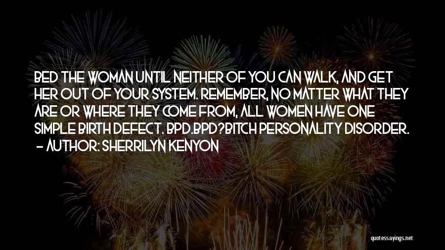 Sherrilyn Kenyon Quotes: Bed The Woman Until Neither Of You Can Walk, And Get Her Out Of Your System. Remember, No Matter What