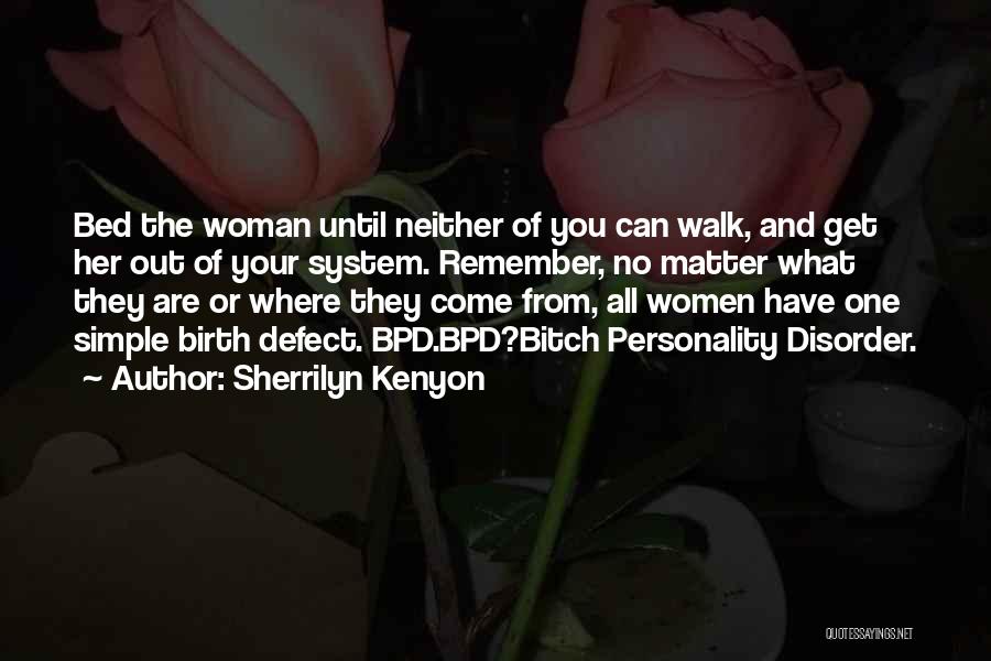 Sherrilyn Kenyon Quotes: Bed The Woman Until Neither Of You Can Walk, And Get Her Out Of Your System. Remember, No Matter What