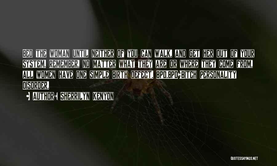 Sherrilyn Kenyon Quotes: Bed The Woman Until Neither Of You Can Walk, And Get Her Out Of Your System. Remember, No Matter What
