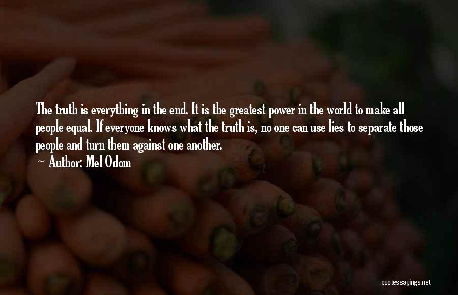 Mel Odom Quotes: The Truth Is Everything In The End. It Is The Greatest Power In The World To Make All People Equal.