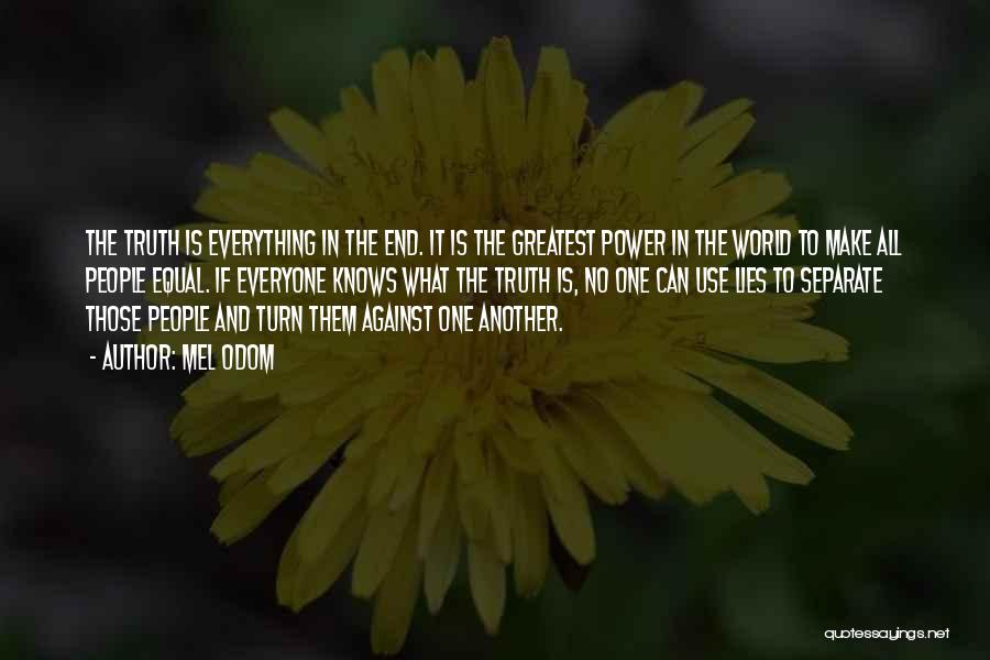 Mel Odom Quotes: The Truth Is Everything In The End. It Is The Greatest Power In The World To Make All People Equal.