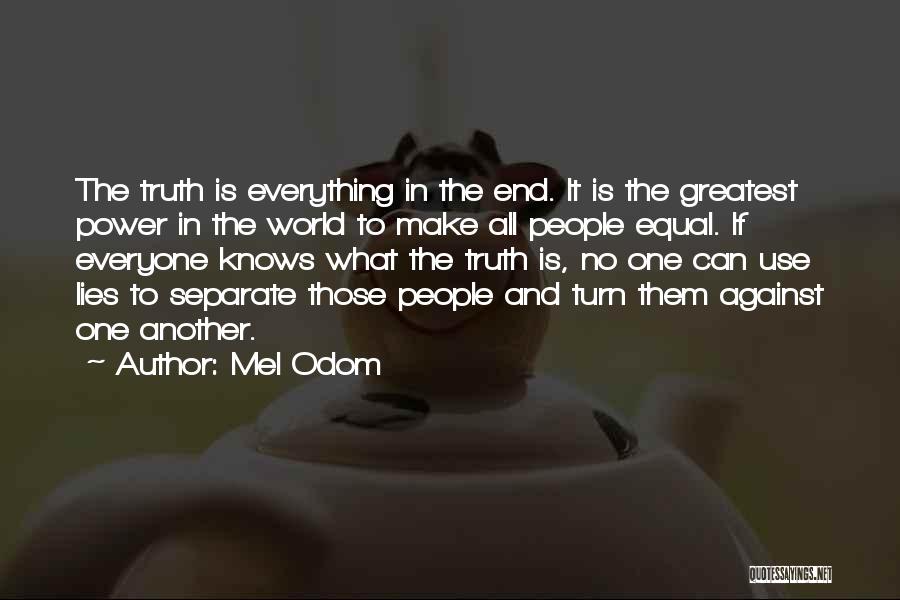 Mel Odom Quotes: The Truth Is Everything In The End. It Is The Greatest Power In The World To Make All People Equal.