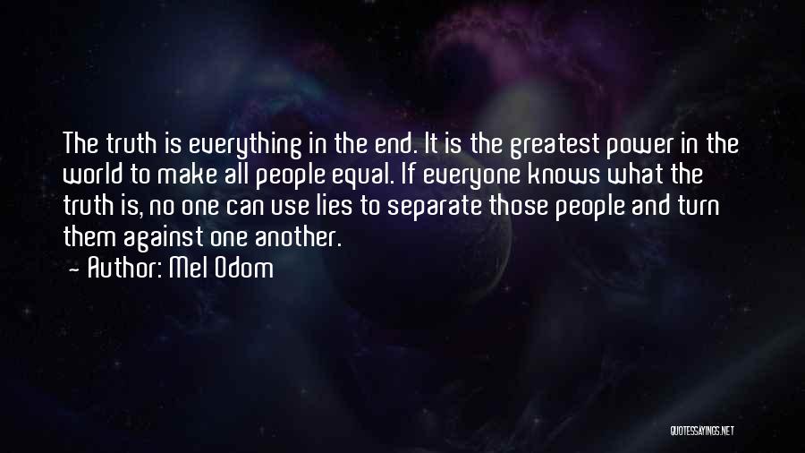 Mel Odom Quotes: The Truth Is Everything In The End. It Is The Greatest Power In The World To Make All People Equal.