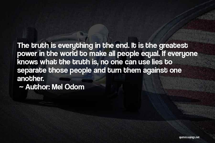 Mel Odom Quotes: The Truth Is Everything In The End. It Is The Greatest Power In The World To Make All People Equal.