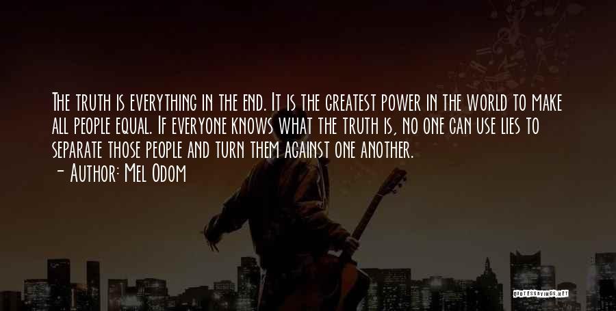 Mel Odom Quotes: The Truth Is Everything In The End. It Is The Greatest Power In The World To Make All People Equal.