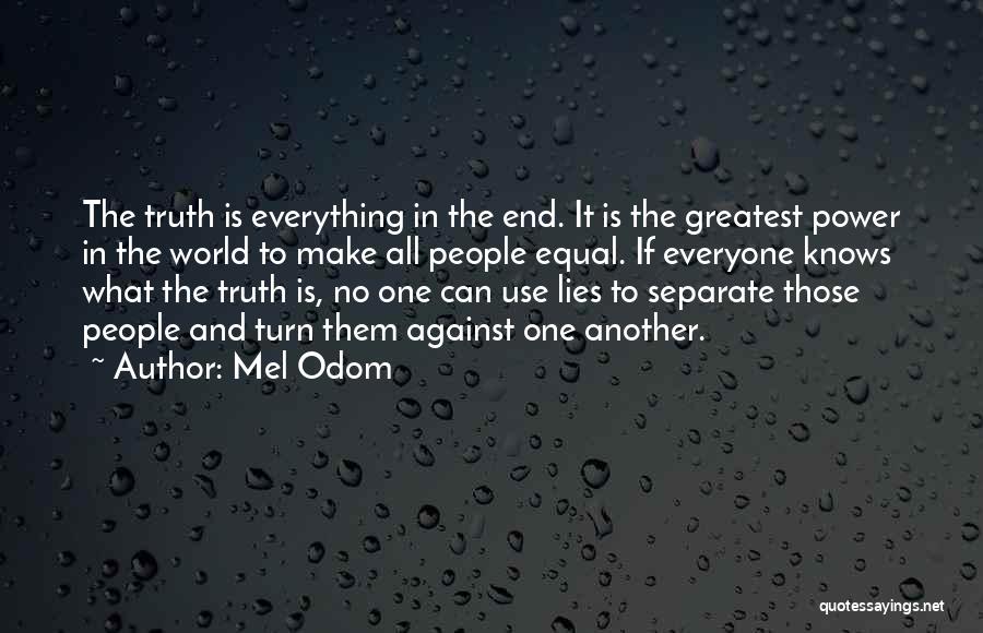 Mel Odom Quotes: The Truth Is Everything In The End. It Is The Greatest Power In The World To Make All People Equal.