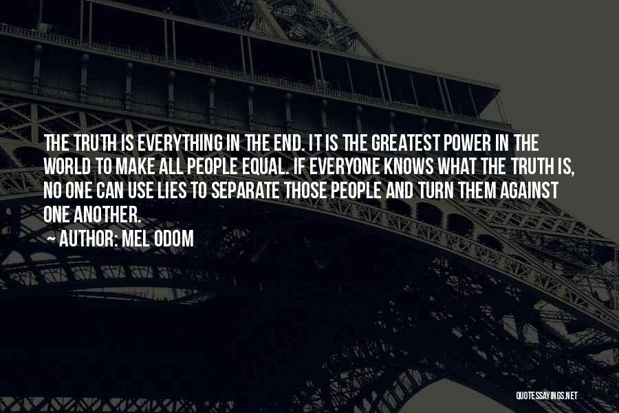 Mel Odom Quotes: The Truth Is Everything In The End. It Is The Greatest Power In The World To Make All People Equal.