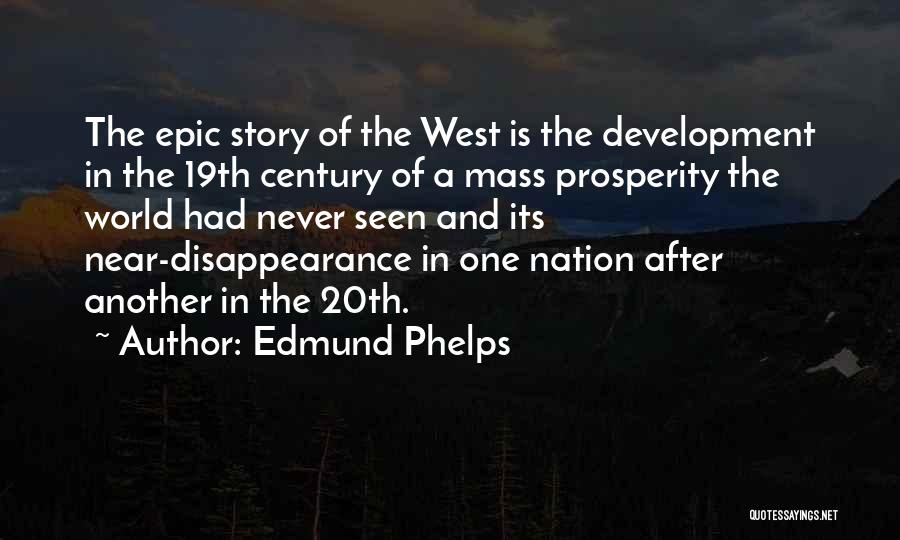 Edmund Phelps Quotes: The Epic Story Of The West Is The Development In The 19th Century Of A Mass Prosperity The World Had