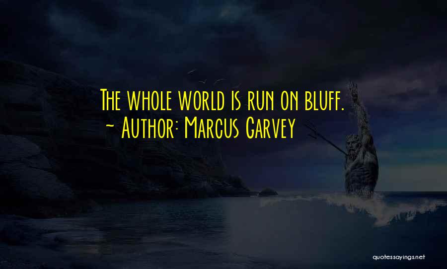 Marcus Garvey Quotes: The Whole World Is Run On Bluff.