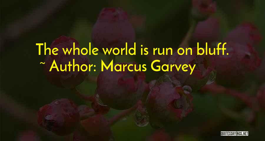 Marcus Garvey Quotes: The Whole World Is Run On Bluff.