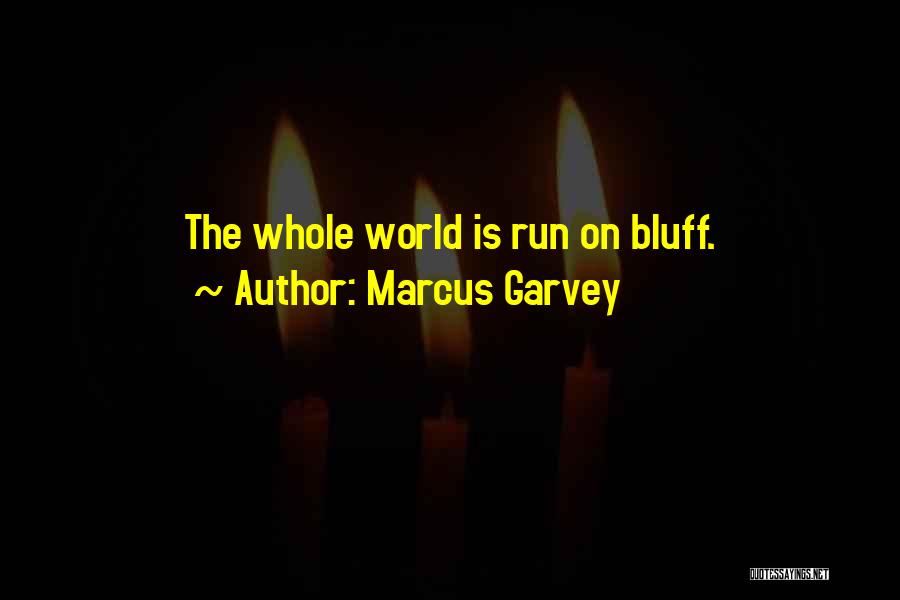 Marcus Garvey Quotes: The Whole World Is Run On Bluff.