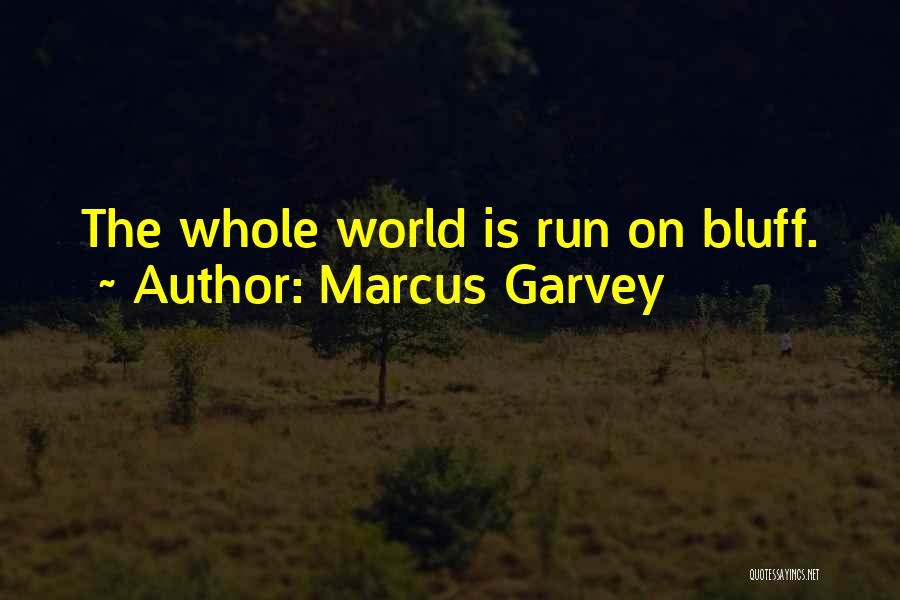 Marcus Garvey Quotes: The Whole World Is Run On Bluff.