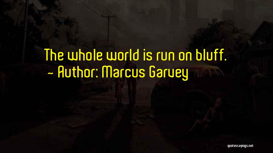 Marcus Garvey Quotes: The Whole World Is Run On Bluff.