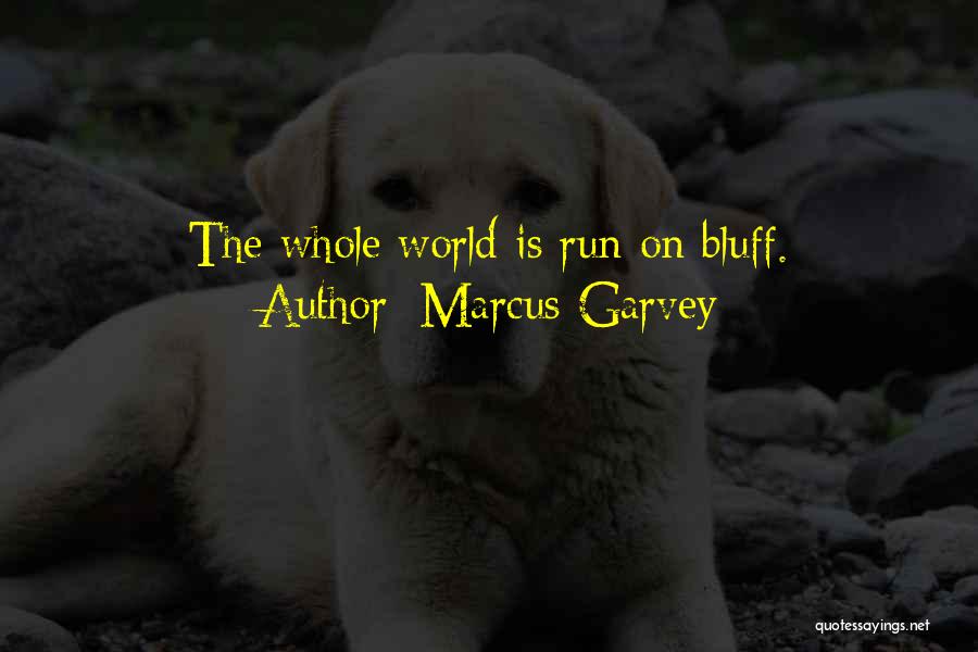 Marcus Garvey Quotes: The Whole World Is Run On Bluff.