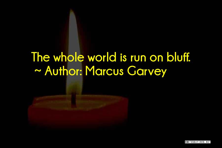 Marcus Garvey Quotes: The Whole World Is Run On Bluff.