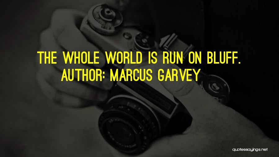 Marcus Garvey Quotes: The Whole World Is Run On Bluff.