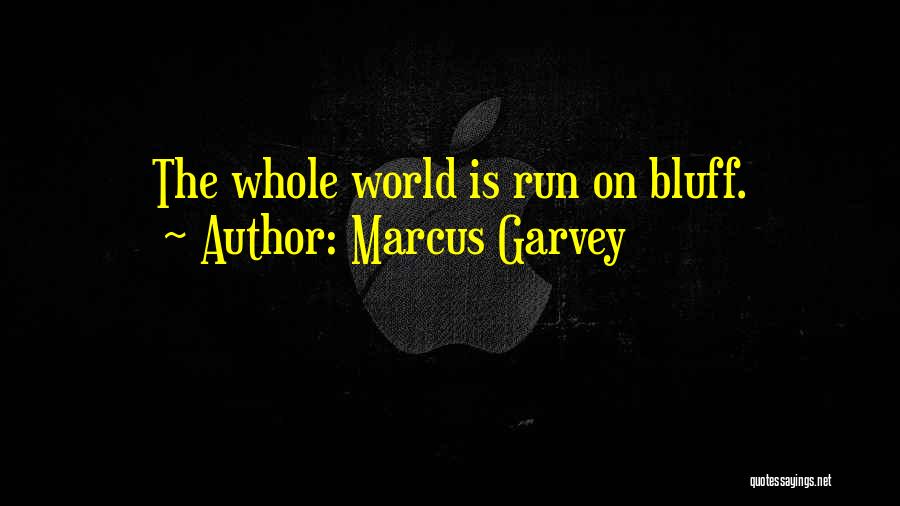 Marcus Garvey Quotes: The Whole World Is Run On Bluff.