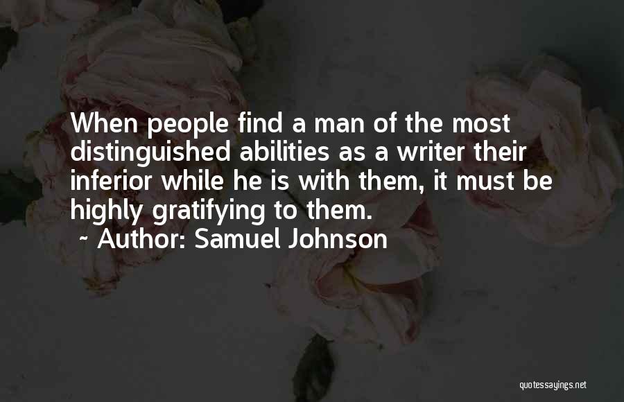 Samuel Johnson Quotes: When People Find A Man Of The Most Distinguished Abilities As A Writer Their Inferior While He Is With Them,