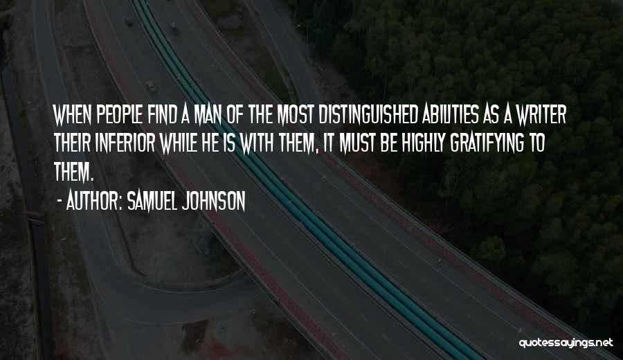 Samuel Johnson Quotes: When People Find A Man Of The Most Distinguished Abilities As A Writer Their Inferior While He Is With Them,
