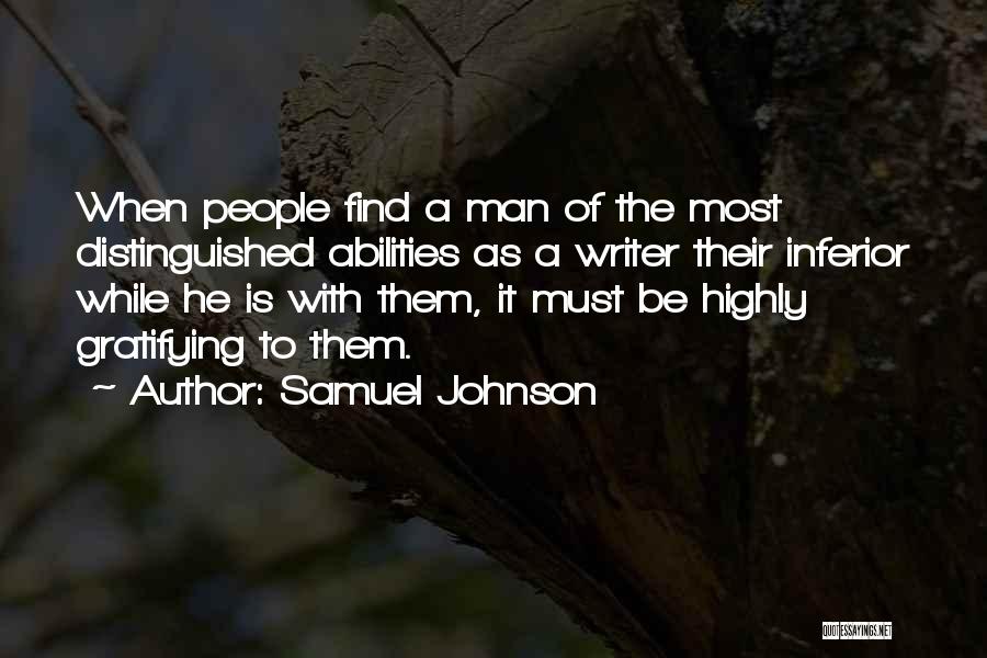 Samuel Johnson Quotes: When People Find A Man Of The Most Distinguished Abilities As A Writer Their Inferior While He Is With Them,