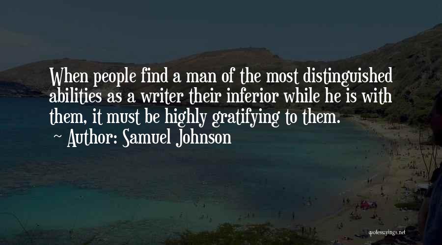 Samuel Johnson Quotes: When People Find A Man Of The Most Distinguished Abilities As A Writer Their Inferior While He Is With Them,