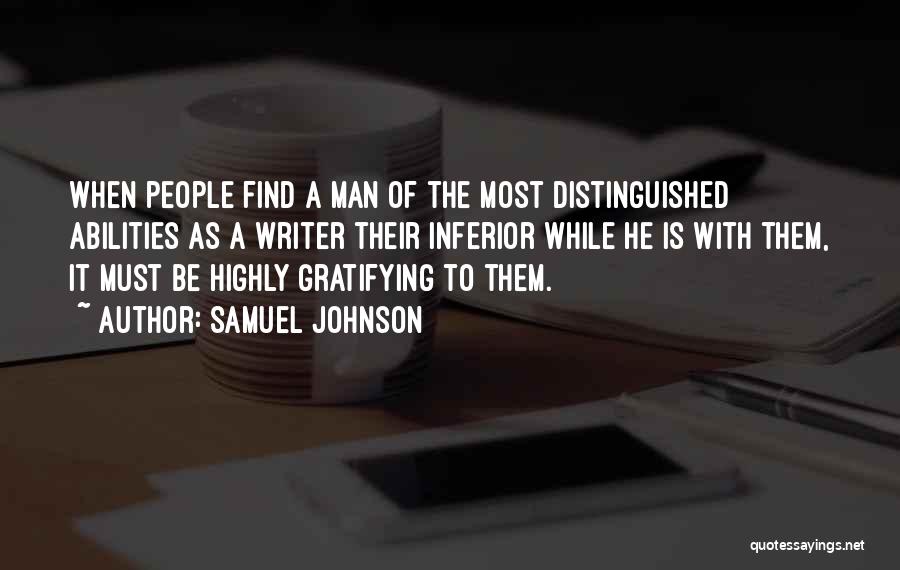 Samuel Johnson Quotes: When People Find A Man Of The Most Distinguished Abilities As A Writer Their Inferior While He Is With Them,