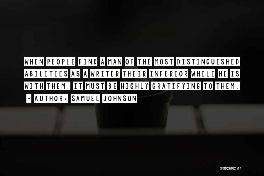 Samuel Johnson Quotes: When People Find A Man Of The Most Distinguished Abilities As A Writer Their Inferior While He Is With Them,
