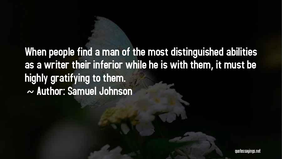 Samuel Johnson Quotes: When People Find A Man Of The Most Distinguished Abilities As A Writer Their Inferior While He Is With Them,