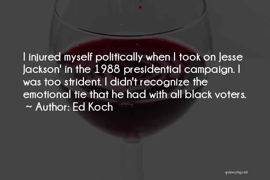 Ed Koch Quotes: I Injured Myself Politically When I Took On Jesse Jackson' In The 1988 Presidential Campaign. I Was Too Strident. I