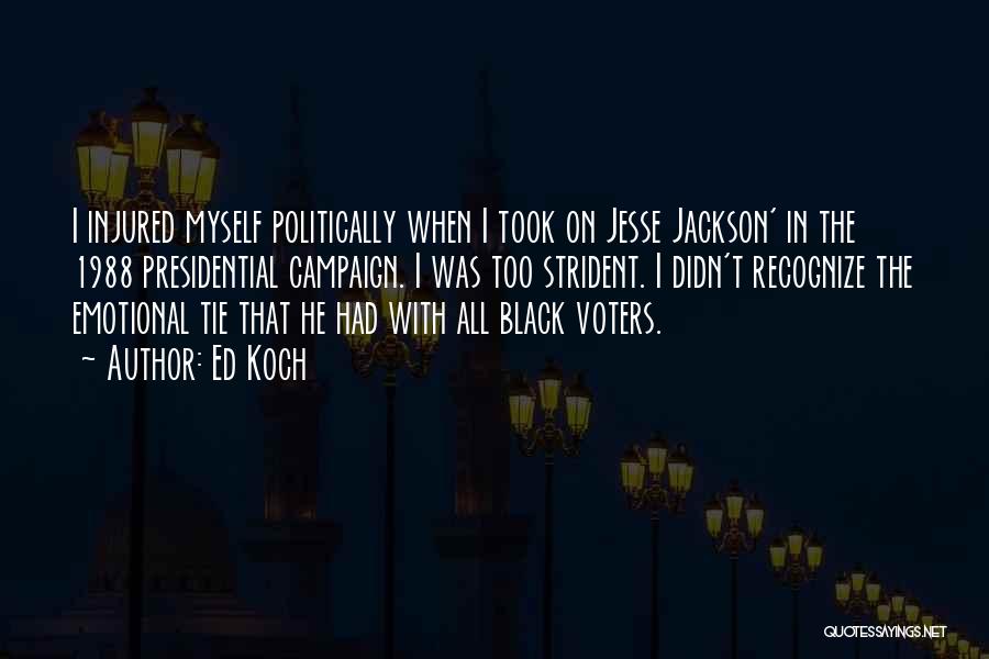 Ed Koch Quotes: I Injured Myself Politically When I Took On Jesse Jackson' In The 1988 Presidential Campaign. I Was Too Strident. I