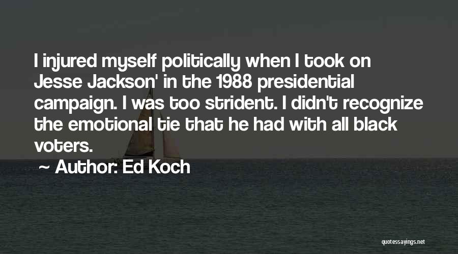 Ed Koch Quotes: I Injured Myself Politically When I Took On Jesse Jackson' In The 1988 Presidential Campaign. I Was Too Strident. I