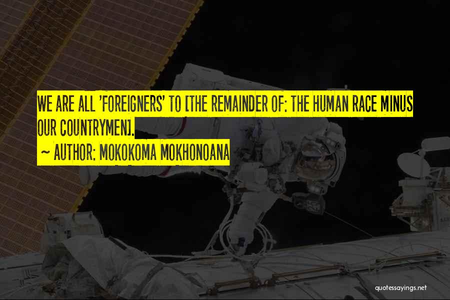 Mokokoma Mokhonoana Quotes: We Are All 'foreigners' To [the Remainder Of: The Human Race Minus Our Countrymen].