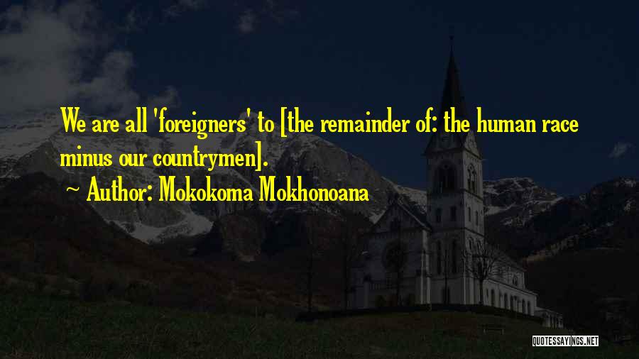 Mokokoma Mokhonoana Quotes: We Are All 'foreigners' To [the Remainder Of: The Human Race Minus Our Countrymen].