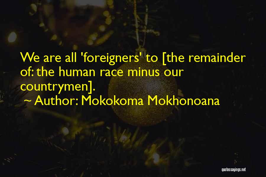 Mokokoma Mokhonoana Quotes: We Are All 'foreigners' To [the Remainder Of: The Human Race Minus Our Countrymen].