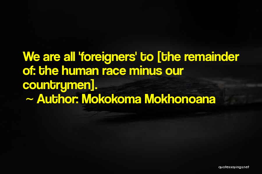 Mokokoma Mokhonoana Quotes: We Are All 'foreigners' To [the Remainder Of: The Human Race Minus Our Countrymen].