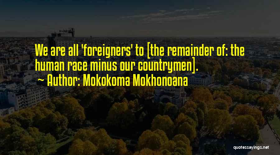 Mokokoma Mokhonoana Quotes: We Are All 'foreigners' To [the Remainder Of: The Human Race Minus Our Countrymen].