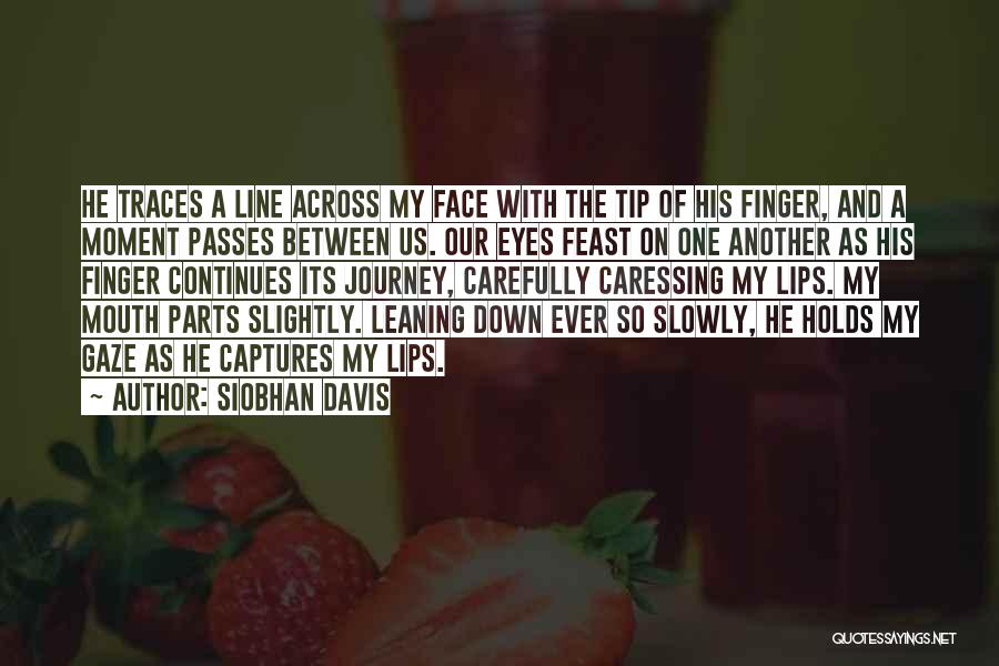 Siobhan Davis Quotes: He Traces A Line Across My Face With The Tip Of His Finger, And A Moment Passes Between Us. Our