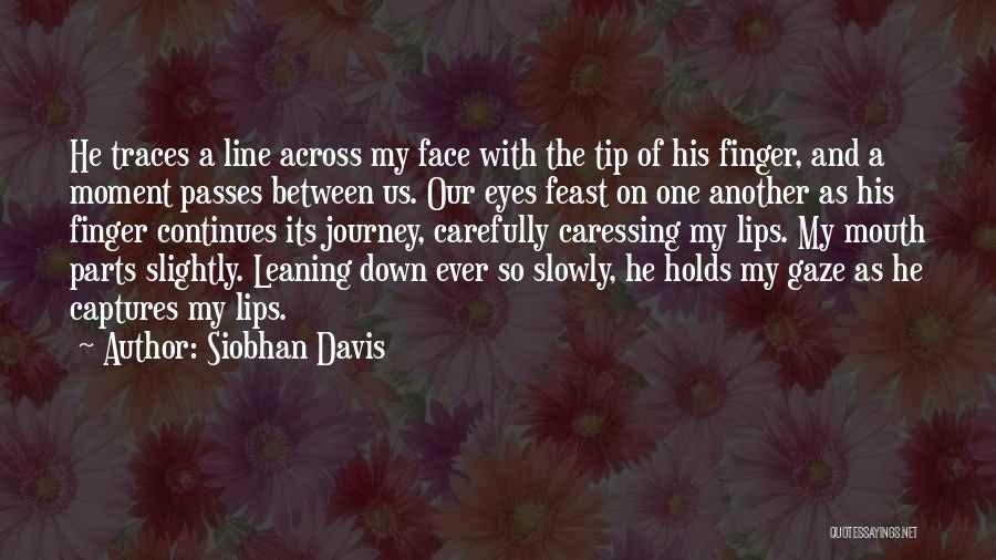 Siobhan Davis Quotes: He Traces A Line Across My Face With The Tip Of His Finger, And A Moment Passes Between Us. Our