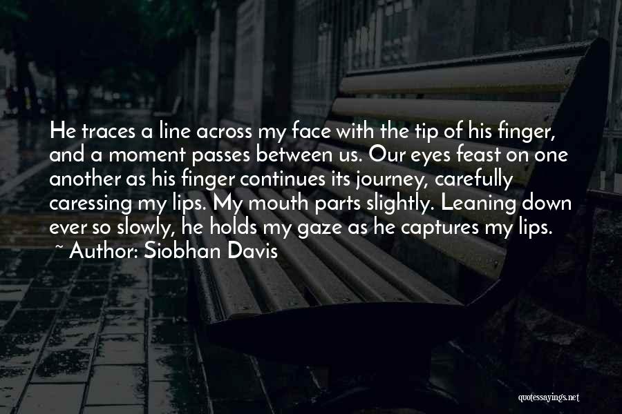 Siobhan Davis Quotes: He Traces A Line Across My Face With The Tip Of His Finger, And A Moment Passes Between Us. Our