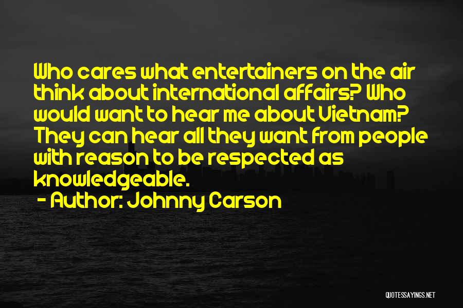 Johnny Carson Quotes: Who Cares What Entertainers On The Air Think About International Affairs? Who Would Want To Hear Me About Vietnam? They