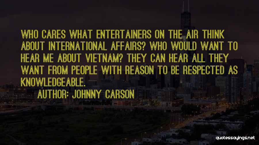 Johnny Carson Quotes: Who Cares What Entertainers On The Air Think About International Affairs? Who Would Want To Hear Me About Vietnam? They
