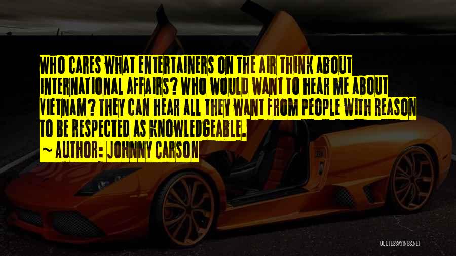 Johnny Carson Quotes: Who Cares What Entertainers On The Air Think About International Affairs? Who Would Want To Hear Me About Vietnam? They