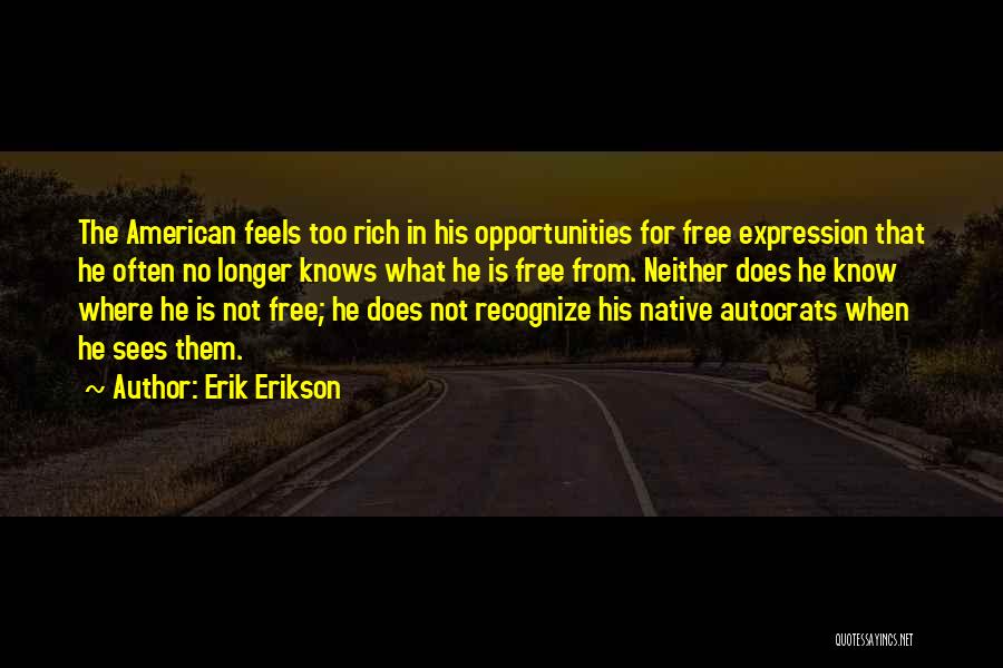 Erik Erikson Quotes: The American Feels Too Rich In His Opportunities For Free Expression That He Often No Longer Knows What He Is