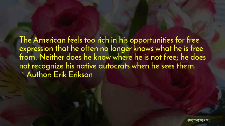 Erik Erikson Quotes: The American Feels Too Rich In His Opportunities For Free Expression That He Often No Longer Knows What He Is