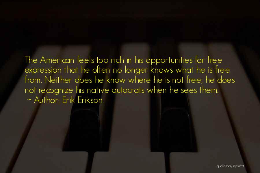 Erik Erikson Quotes: The American Feels Too Rich In His Opportunities For Free Expression That He Often No Longer Knows What He Is