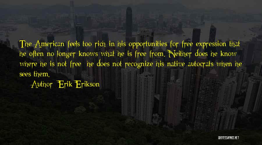 Erik Erikson Quotes: The American Feels Too Rich In His Opportunities For Free Expression That He Often No Longer Knows What He Is