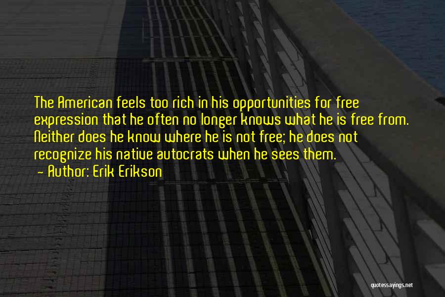 Erik Erikson Quotes: The American Feels Too Rich In His Opportunities For Free Expression That He Often No Longer Knows What He Is