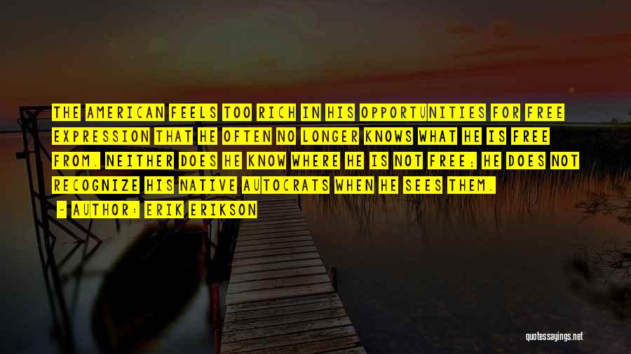 Erik Erikson Quotes: The American Feels Too Rich In His Opportunities For Free Expression That He Often No Longer Knows What He Is