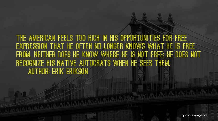 Erik Erikson Quotes: The American Feels Too Rich In His Opportunities For Free Expression That He Often No Longer Knows What He Is